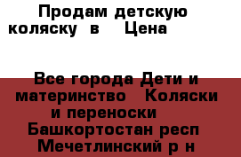 Продам детскую  коляску 3в1 › Цена ­ 14 000 - Все города Дети и материнство » Коляски и переноски   . Башкортостан респ.,Мечетлинский р-н